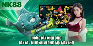 Hướng Dẫn Chọn Súng Bắn Cá - Bí Kíp Chinh Phục Mọi Màn Chơi 