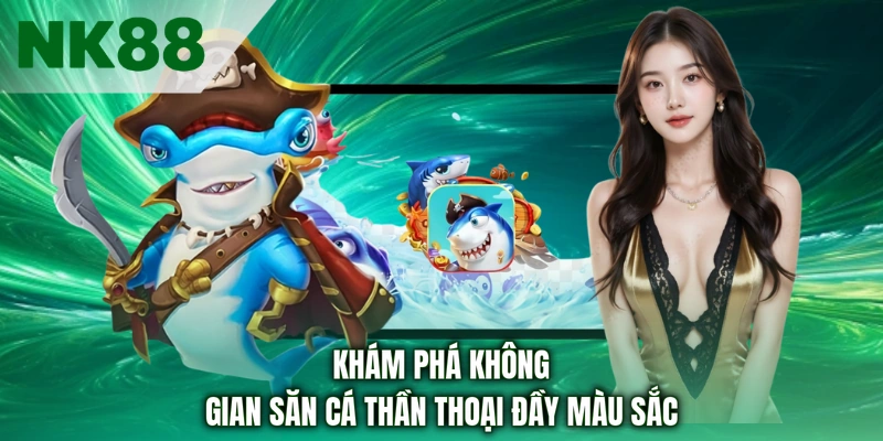Khám phá không gian săn cá thần thoại đầy màu sắc