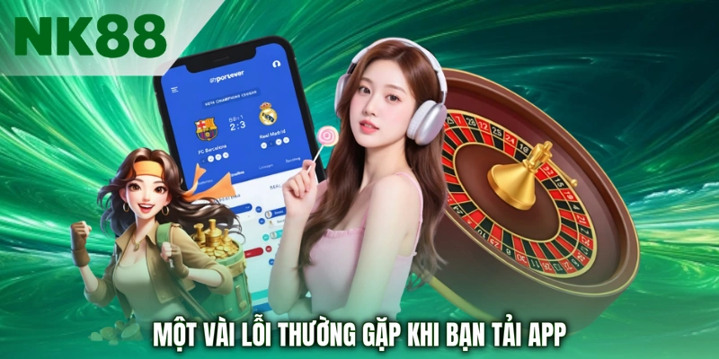Một vài lỗi thường gặp khi bạn tải app