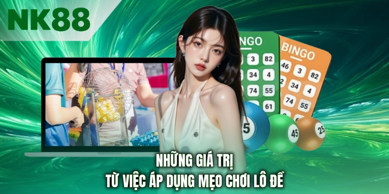 Những giá trị từ việc áp dụng mẹo chơi lô đề